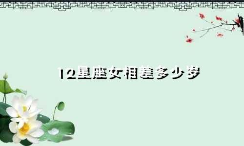 12星座女相差多少岁