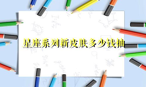 星座系列新皮肤多少钱抽