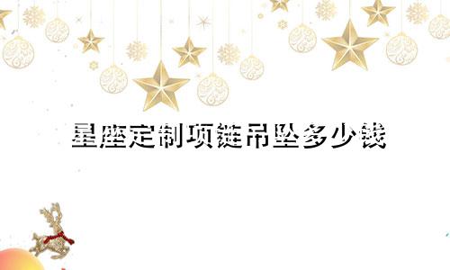 星座定制项链吊坠多少钱