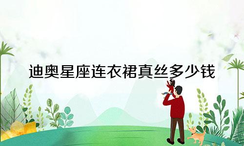 迪奥星座连衣裙真丝多少钱