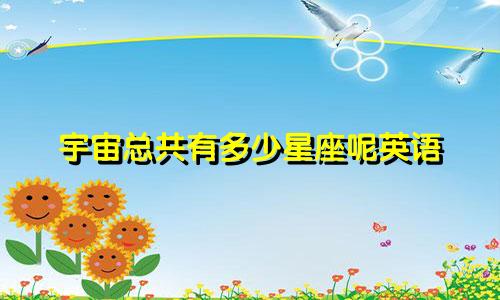 宇宙总共有多少星座呢英语
