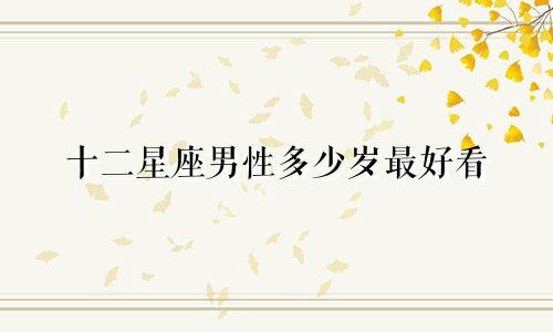 十二星座男性多少岁最好看