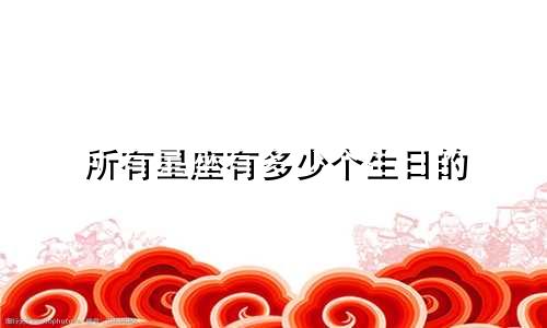 所有星座有多少个生日的