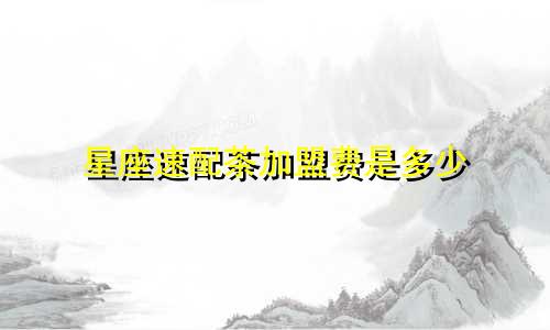 星座速配茶加盟费是多少