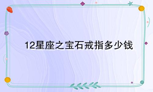 12星座之宝石戒指多少钱