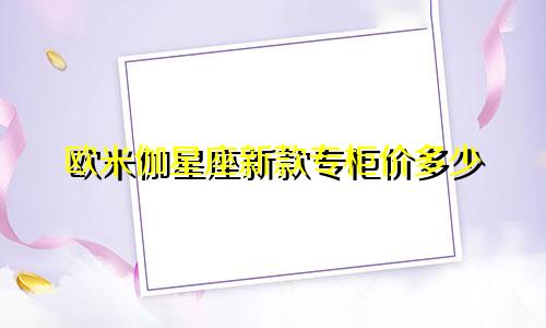 欧米伽星座新款专柜价多少