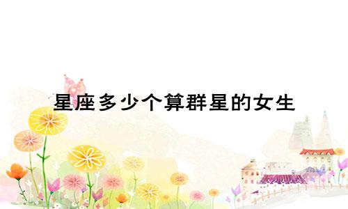 星座多少个算群星的女生