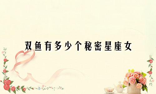 双鱼有多少个秘密星座女