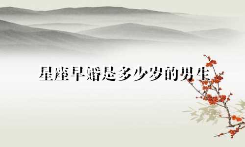 星座早婚是多少岁的男生