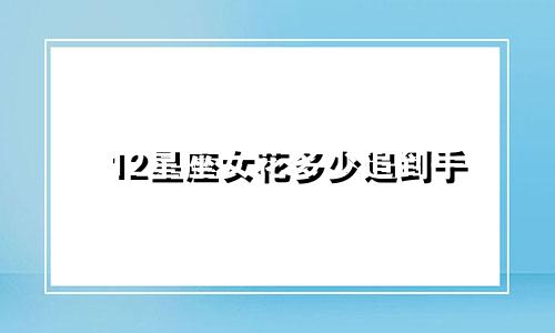 12星座女花多少追到手