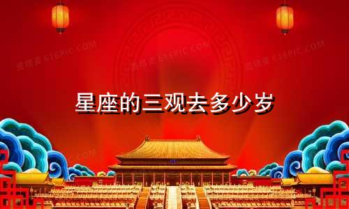 星座的三观去多少岁