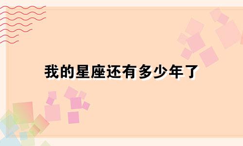 我的星座还有多少年了