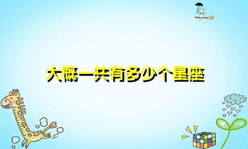 大概一共有多少个星座