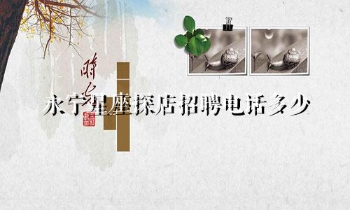 永宁星座探店招聘电话多少