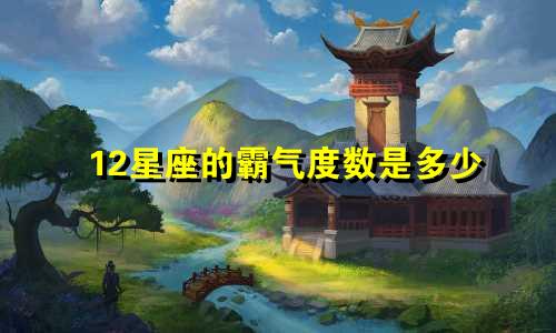 12星座的霸气度数是多少