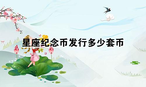 星座纪念币发行多少套币