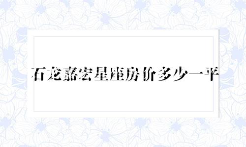 石龙嘉宏星座房价多少一平