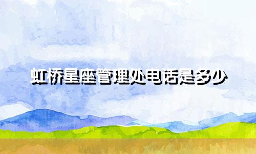 虹桥星座管理处电话是多少