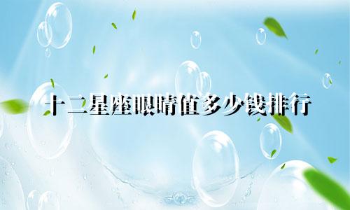 十二星座眼睛值多少钱排行