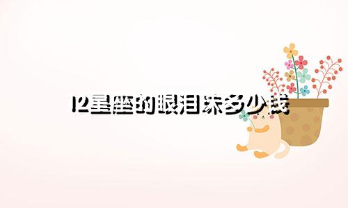 12星座的眼泪珠多少钱