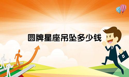 圆牌星座吊坠多少钱