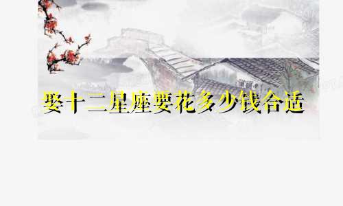 娶十二星座要花多少钱合适