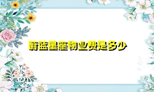 蔚蓝星座物业费是多少