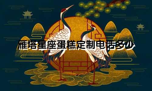 雁塔星座蛋糕定制电话多少