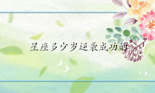 星座多少岁逆袭成功的