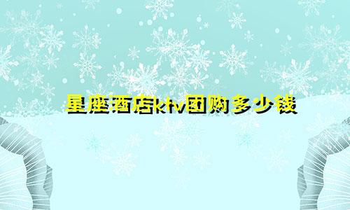 星座酒店ktv团购多少钱