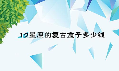 12星座的复古盒子多少钱