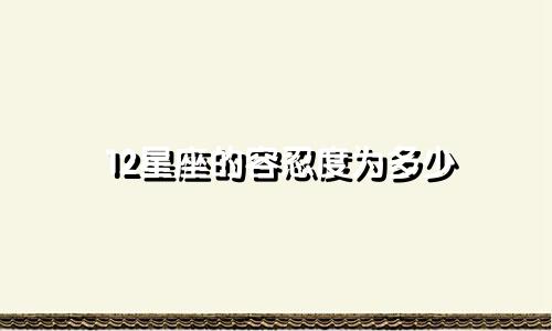 12星座的容忍度为多少