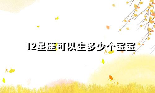 12星座可以生多少个宝宝