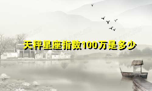天秤星座指数100万是多少