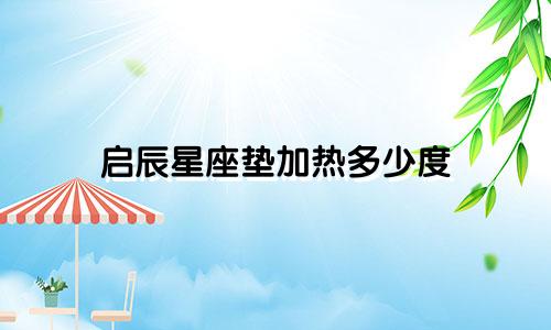 启辰星座垫加热多少度