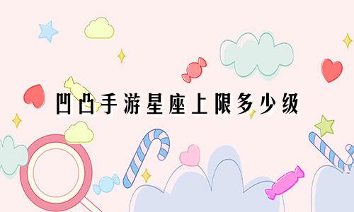 凹凸手游星座上限多少级