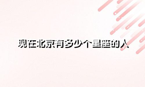 现在北京有多少个星座的人