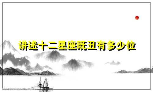 讲述十二星座既丑有多少位