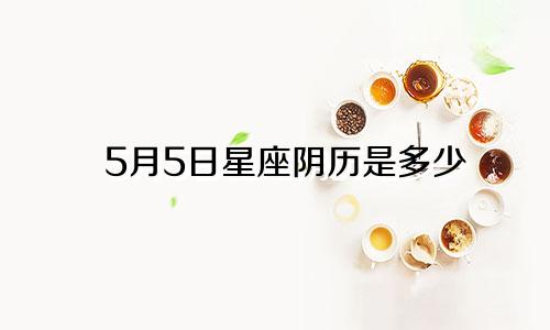 5月5日星座阴历是多少