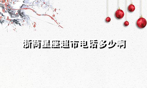 浙商星座超市电话多少啊