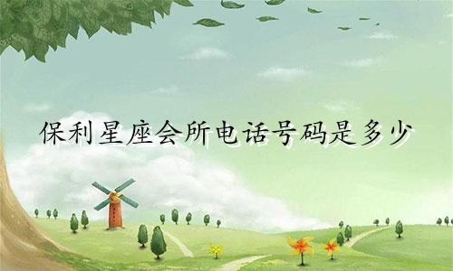 保利星座会所电话号码是多少