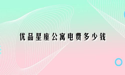 优品星座公寓电费多少钱