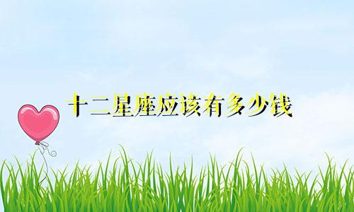 十二星座应该有多少钱