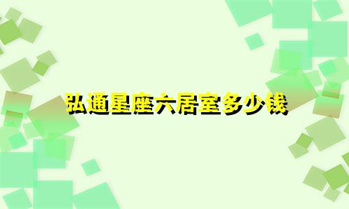 弘通星座六居室多少钱