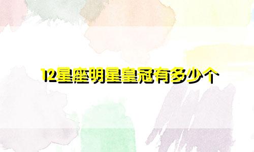 12星座明星皇冠有多少个