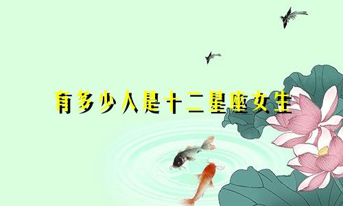 有多少人是十二星座女生