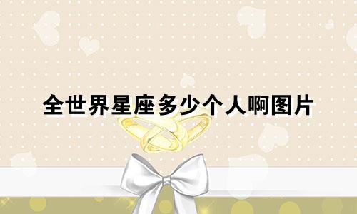 全世界星座多少个人啊图片