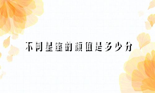 不同星座的颜值是多少分