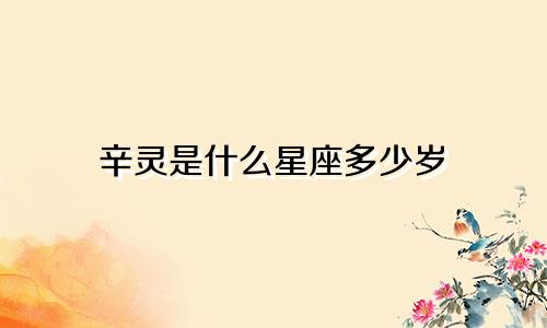 辛灵是什么星座多少岁