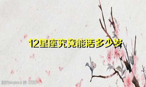12星座究竟能活多少岁